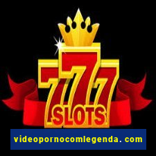 videopornocomlegenda. com